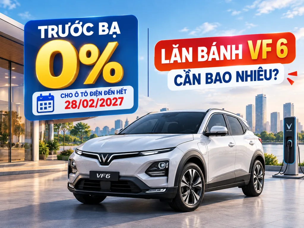 Trước bạ 0% cho ô tô điện đến hết 28/02/2027: lăn bánh VF 6 cần bao nhiêu?